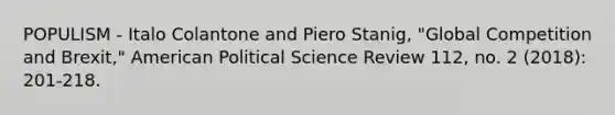 POPULISM - Italo Colantone and Piero Stanig, "Global Competition and Brexit," American Political Science Review 112, no. 2 (2018): 201-218.