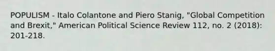 POPULISM - Italo Colantone and Piero Stanig, "Global Competition and Brexit," American Political Science Review 112, no. 2 (2018): 201-218.