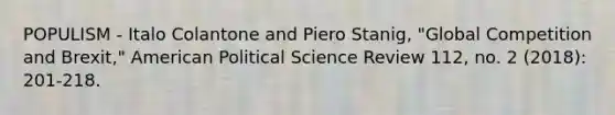 POPULISM - Italo Colantone and Piero Stanig, "Global Competition and Brexit," American Political Science Review 112, no. 2 (2018): 201-218.