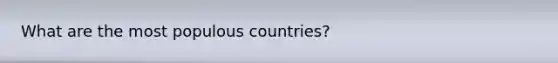 What are the most populous countries?