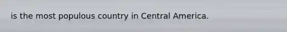 is the most populous country in Central America.