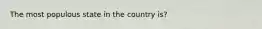 The most populous state in the country is?