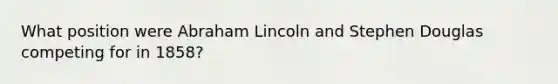 What position were Abraham Lincoln and Stephen Douglas competing for in 1858?