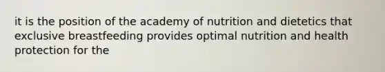 it is the position of the academy of nutrition and dietetics that exclusive breastfeeding provides optimal nutrition and health protection for the