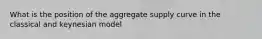 What is the position of the aggregate supply curve in the classical and keynesian model