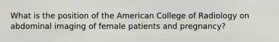 What is the position of the American College of Radiology on abdominal imaging of female patients and pregnancy?