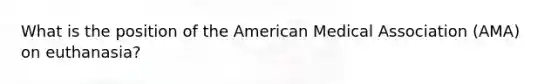 What is the position of the American Medical Association (AMA) on euthanasia?