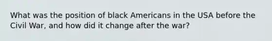 What was the position of black Americans in the USA before the Civil War, and how did it change after the war?