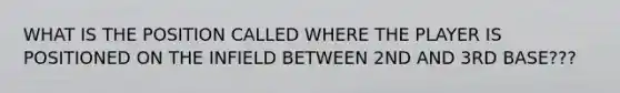 WHAT IS THE POSITION CALLED WHERE THE PLAYER IS POSITIONED ON THE INFIELD BETWEEN 2ND AND 3RD BASE???