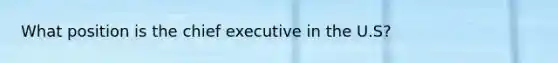 What position is the chief executive in the U.S?