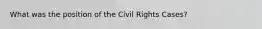 What was the position of the Civil Rights Cases?