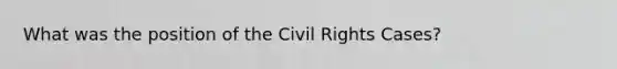 What was the position of the Civil Rights Cases?