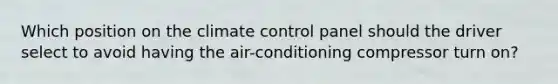 Which position on the climate control panel should the driver select to avoid having the air-conditioning compressor turn on?