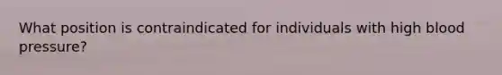 What position is contraindicated for individuals with high blood pressure?