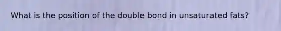 What is the position of the double bond in unsaturated fats?