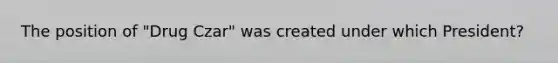 The position of "Drug Czar" was created under which President?