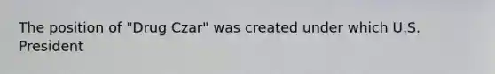 The position of "Drug Czar" was created under which U.S. President