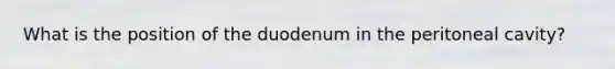 What is the position of the duodenum in the peritoneal cavity?