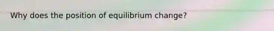 Why does the position of equilibrium change?