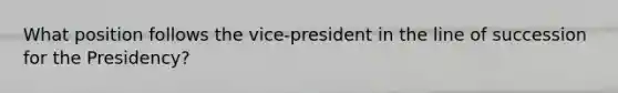 What position follows the vice-president in the line of succession for the Presidency?