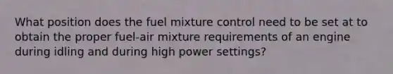 What position does the fuel mixture control need to be set at to obtain the proper fuel-air mixture requirements of an engine during idling and during high power settings?