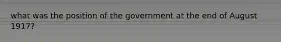 what was the position of the government at the end of August 1917?