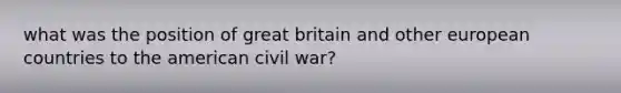 what was the position of great britain and other european countries to the american civil war?