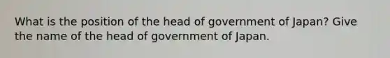 What is the position of the head of government of Japan? Give the name of the head of government of Japan.