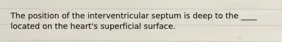 The position of the interventricular septum is deep to the ____ located on <a href='https://www.questionai.com/knowledge/kya8ocqc6o-the-heart' class='anchor-knowledge'>the heart</a>'s superficial surface.