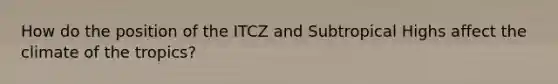 How do the position of the ITCZ and Subtropical Highs affect the climate of the tropics?