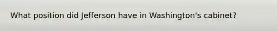 What position did Jefferson have in Washington's cabinet?