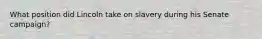 What position did Lincoln take on slavery during his Senate campaign?