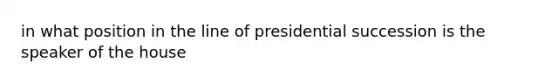 in what position in the line of presidential succession is the speaker of the house