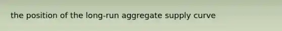 the position of the long-run aggregate supply curve