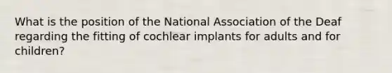 What is the position of the National Association of the Deaf regarding the fitting of cochlear implants for adults and for children?