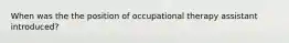 When was the the position of occupational therapy assistant introduced?