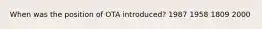 When was the position of OTA introduced? 1987 1958 1809 2000