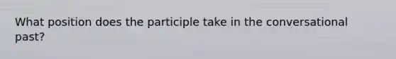 What position does the participle take in the conversational past?