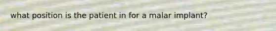 what position is the patient in for a malar implant?