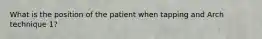 What is the position of the patient when tapping and Arch technique 1?