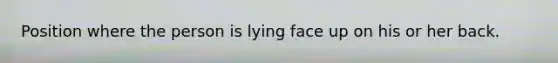 Position where the person is lying face up on his or her back.