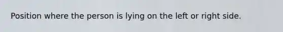 Position where the person is lying on the left or right side.