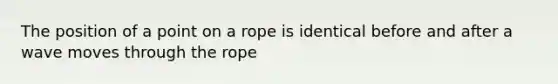 The position of a point on a rope is identical before and after a wave moves through the rope