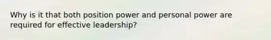 Why is it that both position power and personal power are required for effective leadership?