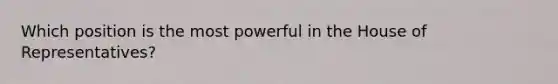 Which position is the most powerful in the House of Representatives?