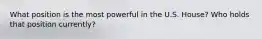 What position is the most powerful in the U.S. House? Who holds that position currently?