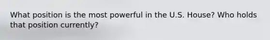 What position is the most powerful in the U.S. House? Who holds that position currently?