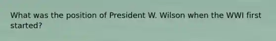 What was the position of President W. Wilson when the WWI first started?