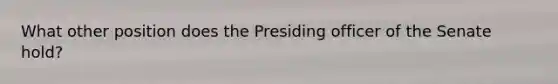 What other position does the Presiding officer of the Senate hold?