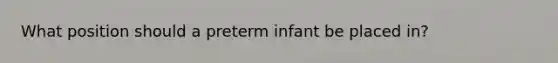 What position should a preterm infant be placed in?